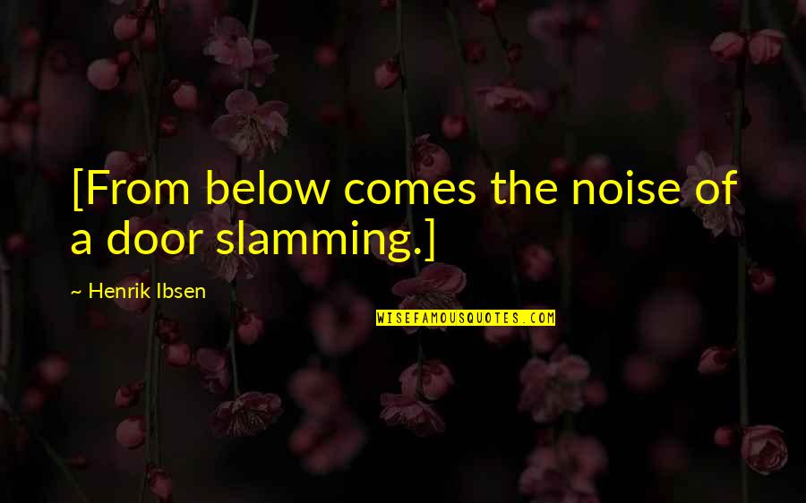 Slamming Quotes By Henrik Ibsen: [From below comes the noise of a door Slamming Quotes By Henrik Ibsen: [From below comes the noise of a door