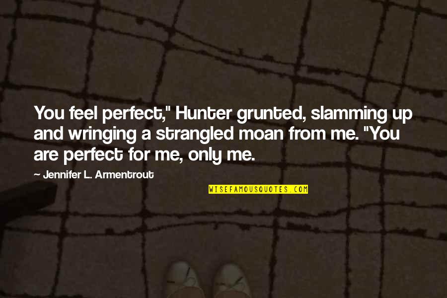 Slamming Quotes By Jennifer L. Armentrout: You feel perfect," Hunter grunted, slamming up and Slamming Quotes By Jennifer L. Armentrout: You feel perfect," Hunter grunted, slamming up and