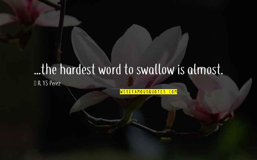 Slan Quotes By R. YS Perez: ...the hardest word to swallow is almost.