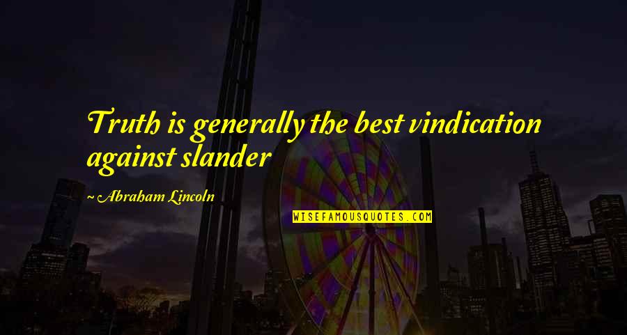 Slander And Lies Quotes By Abraham Lincoln: Truth is generally the best vindication against slander Slander And Lies Quotes By Abraham Lincoln: Truth is generally the best vindication against slander