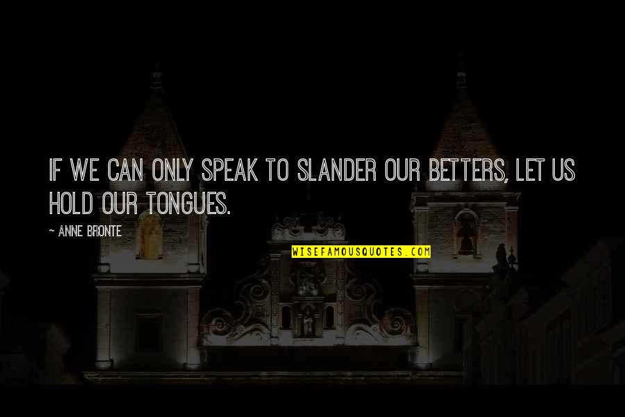 Slander-mongers Quotes By Anne Bronte: If we can only speak to slander our