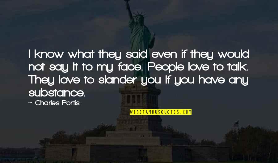 Slander-mongers Quotes By Charles Portis: I know what they said even if they