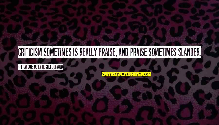 Slander-mongers Quotes By Francois De La Rochefoucauld: Criticism sometimes is really praise, and praise sometimes