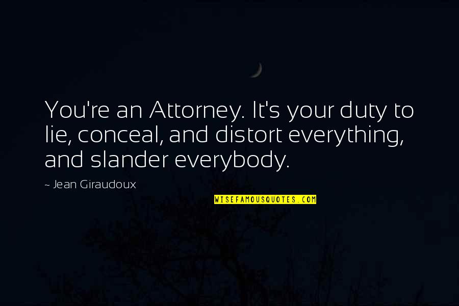 Slander-mongers Quotes By Jean Giraudoux: You're an Attorney. It's your duty to lie,