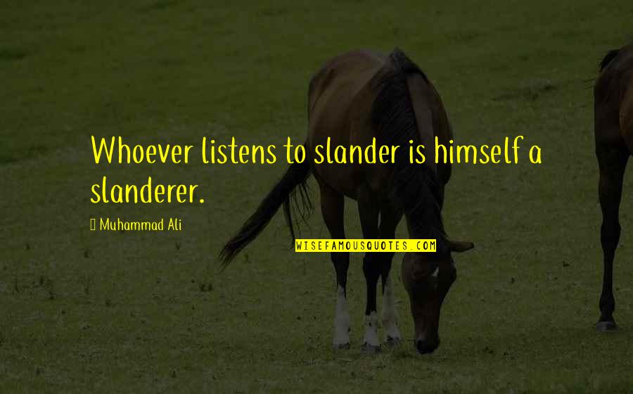 Slander-mongers Quotes By Muhammad Ali: Whoever listens to slander is himself a slanderer.
