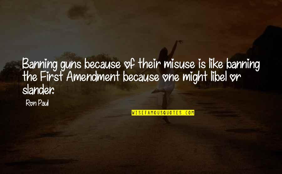 Slander-mongers Quotes By Ron Paul: Banning guns because of their misuse is like
