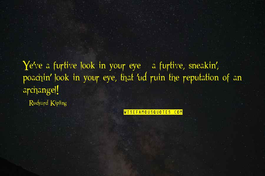 Slander-mongers Quotes By Rudyard Kipling: Ye've a furtive look in your eye -