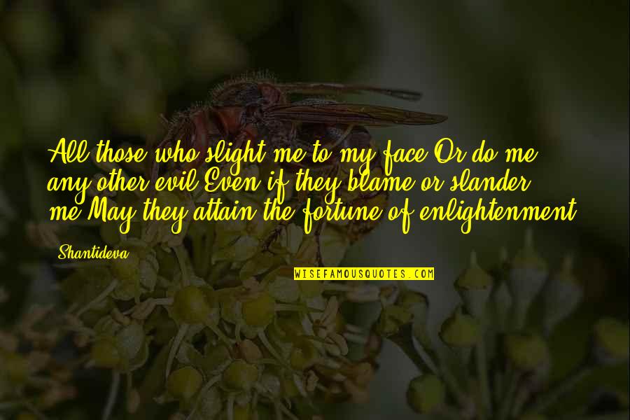 Slander-mongers Quotes By Shantideva: All those who slight me to my face,Or Slander-mongers Quotes By Shantideva: All those who slight me to my face,Or