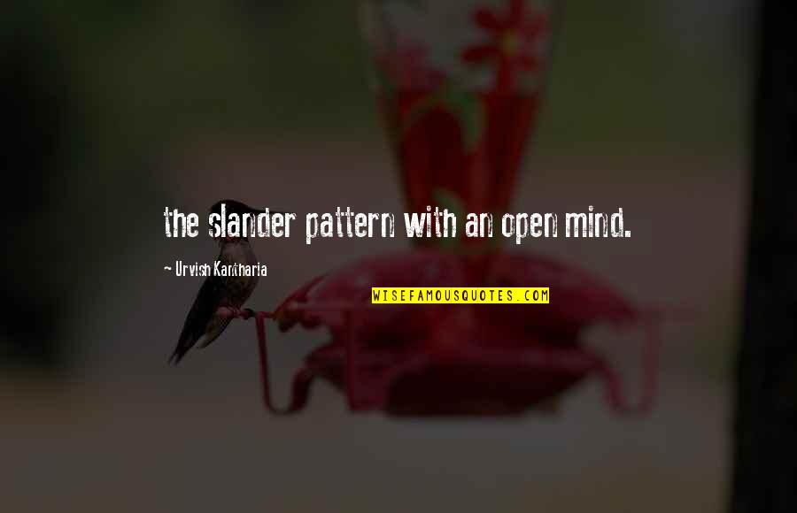 Slander-mongers Quotes By Urvish Kantharia: the slander pattern with an open mind.