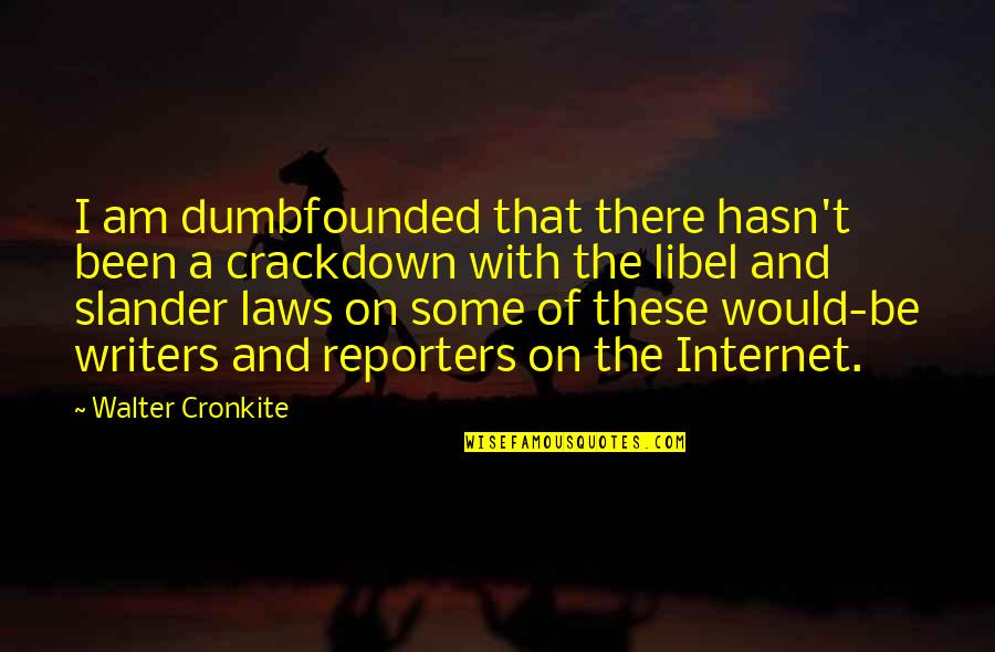 Slander-mongers Quotes By Walter Cronkite: I am dumbfounded that there hasn't been a Slander-mongers Quotes By Walter Cronkite: I am dumbfounded that there hasn't been a