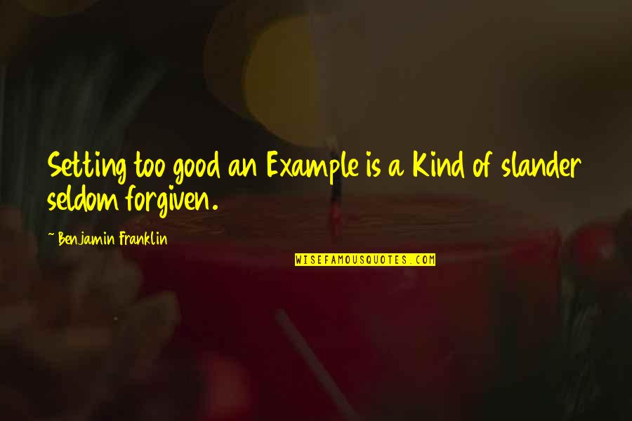 Slander Quotes By Benjamin Franklin: Setting too good an Example is a Kind