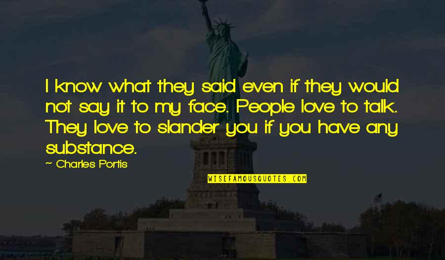Slander Quotes By Charles Portis: I know what they said even if they