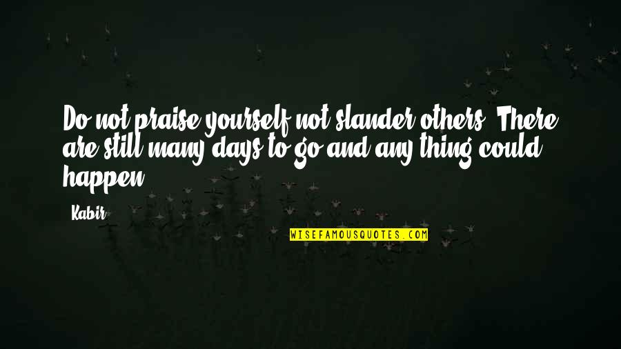 Slander Quotes By Kabir: Do not praise yourself not slander others: There Slander Quotes By Kabir: Do not praise yourself not slander others: There