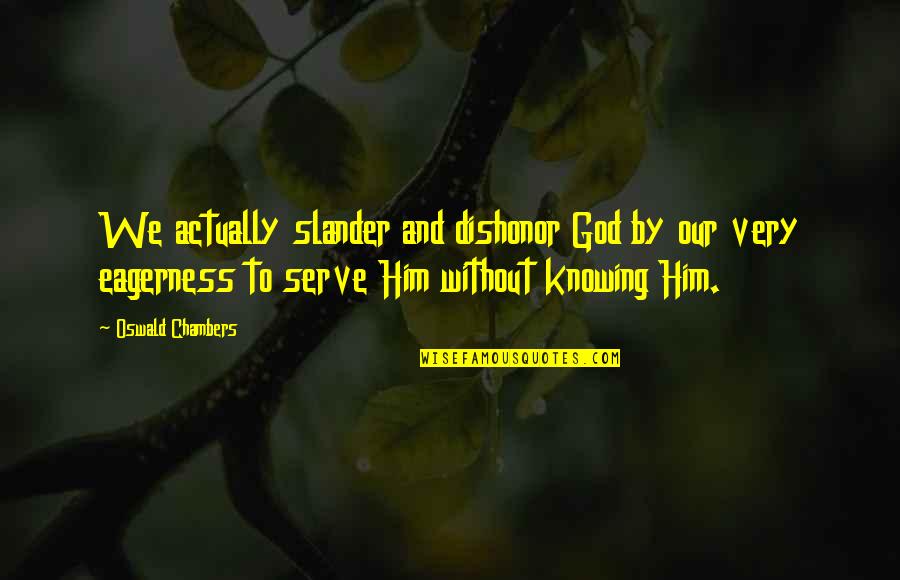 Slander Quotes By Oswald Chambers: We actually slander and dishonor God by our