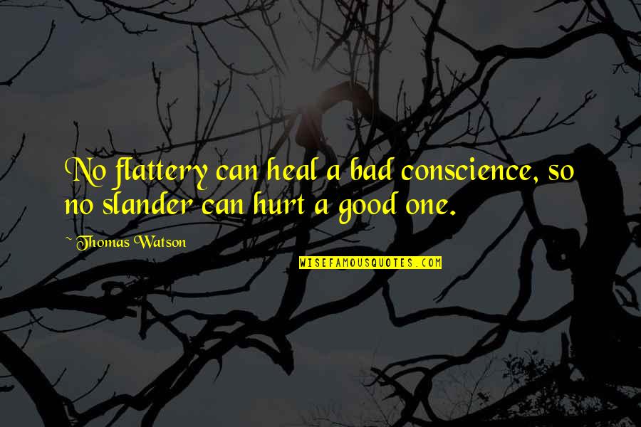 Slander Quotes By Thomas Watson: No flattery can heal a bad conscience, so