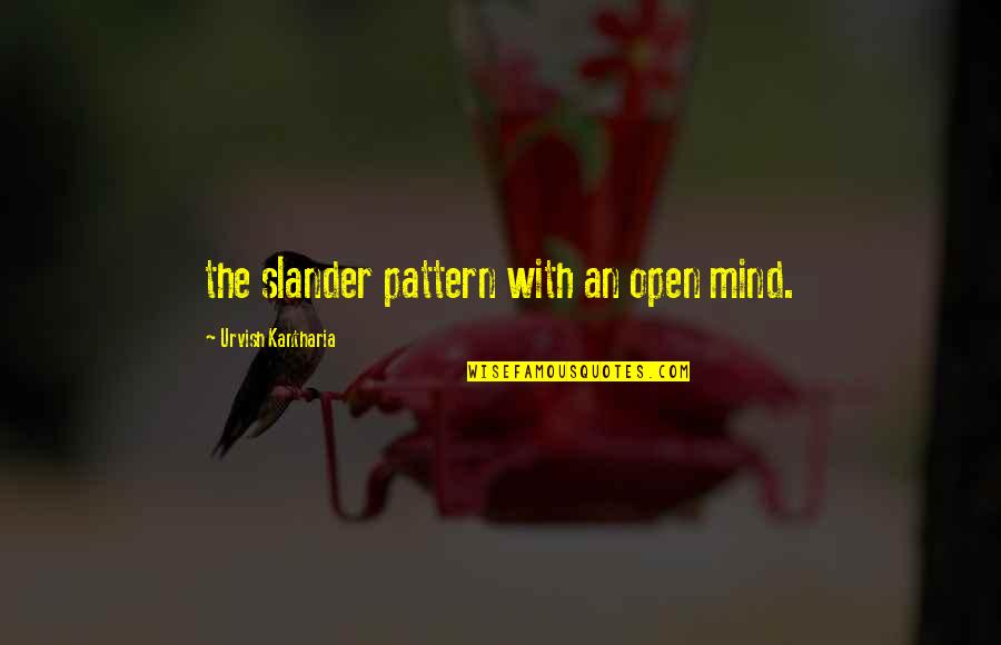 Slander Quotes By Urvish Kantharia: the slander pattern with an open mind.