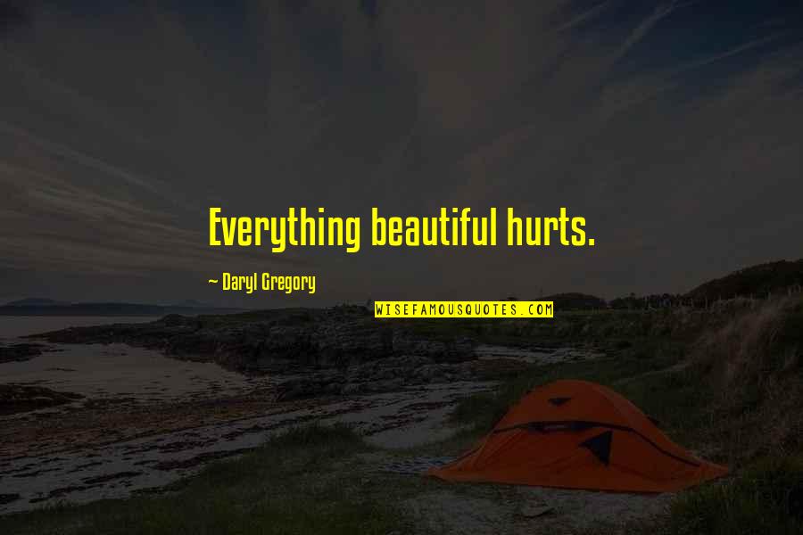 Slanderer Quotes By Daryl Gregory: Everything beautiful hurts. Slanderer Quotes By Daryl Gregory: Everything beautiful hurts.