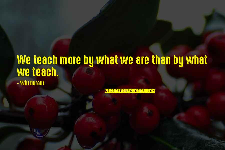 Slanderer Quotes By Will Durant: We teach more by what we are than Slanderer Quotes By Will Durant: We teach more by what we are than