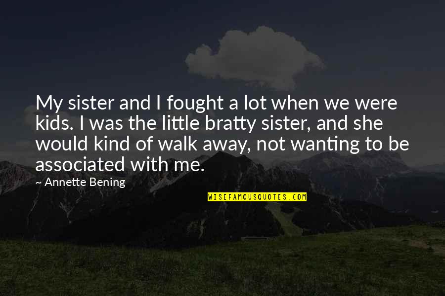 Slandering Others Quotes By Annette Bening: My sister and I fought a lot when Slandering Others Quotes By Annette Bening: My sister and I fought a lot when