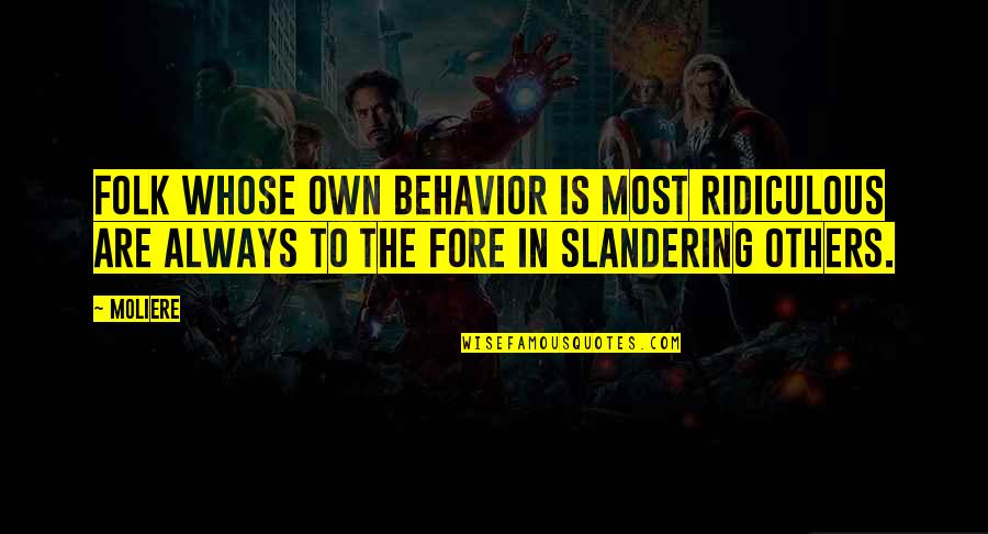Slandering Others Quotes By Moliere: Folk whose own behavior is most ridiculous are