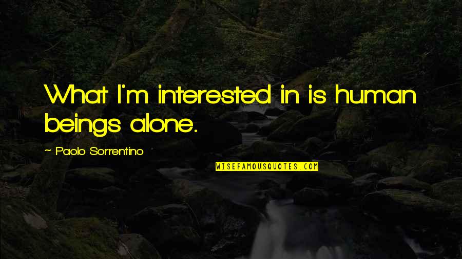 Slandering Others Quotes By Paolo Sorrentino: What I'm interested in is human beings alone. Slandering Others Quotes By Paolo Sorrentino: What I'm interested in is human beings alone.