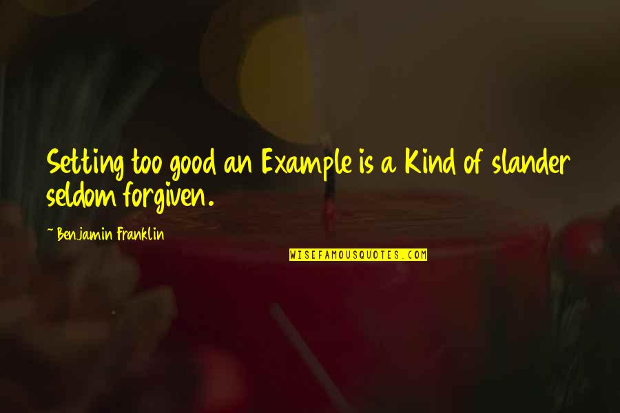 Slander's Quotes By Benjamin Franklin: Setting too good an Example is a Kind Slander's Quotes By Benjamin Franklin: Setting too good an Example is a Kind