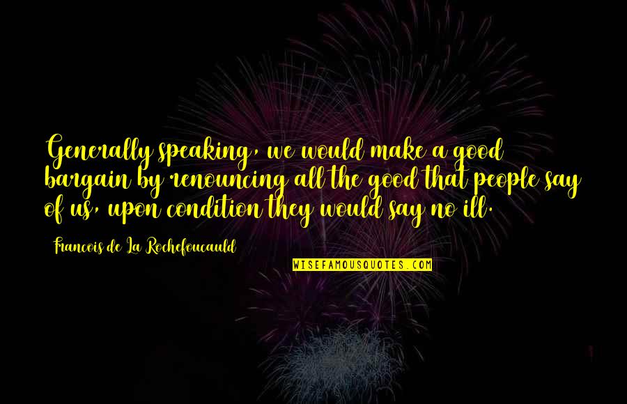 Slander's Quotes By Francois De La Rochefoucauld: Generally speaking, we would make a good bargain Slander's Quotes By Francois De La Rochefoucauld: Generally speaking, we would make a good bargain
