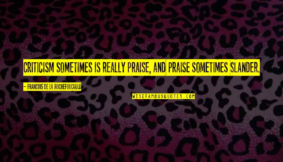 Slander's Quotes By Francois De La Rochefoucauld: Criticism sometimes is really praise, and praise sometimes