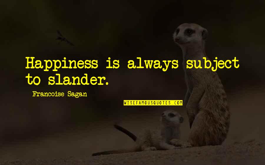 Slander's Quotes By Francoise Sagan: Happiness is always subject to slander. Slander's Quotes By Francoise Sagan: Happiness is always subject to slander.