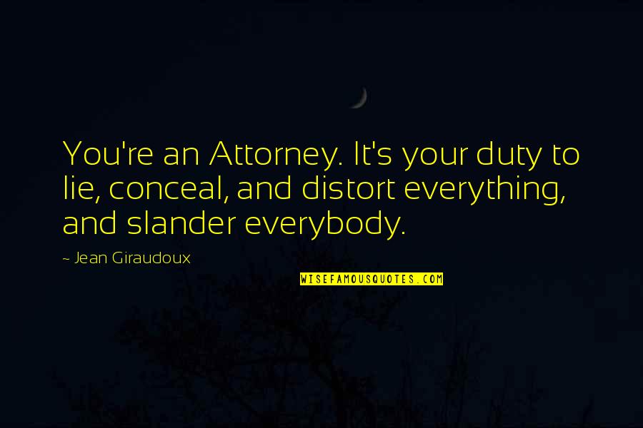 Slander's Quotes By Jean Giraudoux: You're an Attorney. It's your duty to lie,