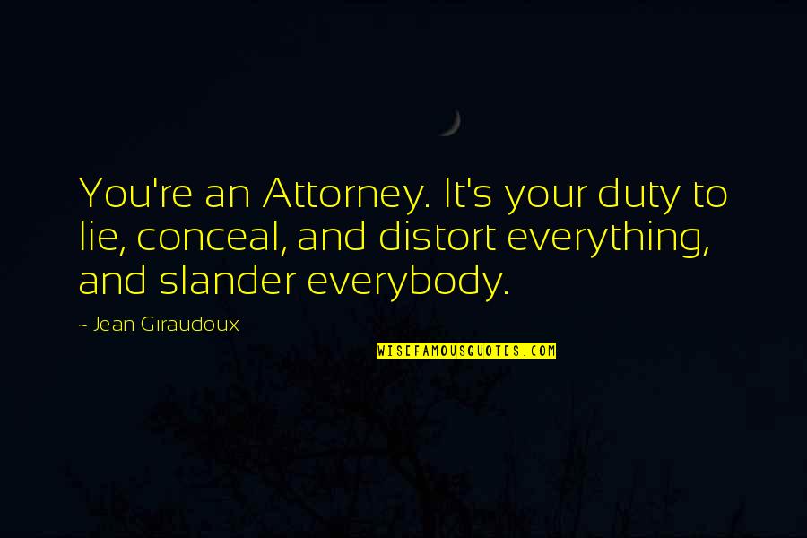 Slander's Quotes By Jean Giraudoux: You're an Attorney. It's your duty to lie, Slander's Quotes By Jean Giraudoux: You're an Attorney. It's your duty to lie,