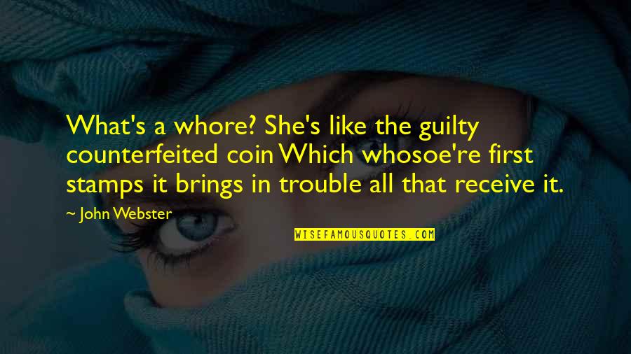 Slander's Quotes By John Webster: What's a whore? She's like the guilty counterfeited Slander's Quotes By John Webster: What's a whore? She's like the guilty counterfeited