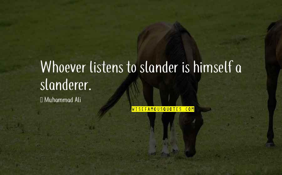 Slander's Quotes By Muhammad Ali: Whoever listens to slander is himself a slanderer.