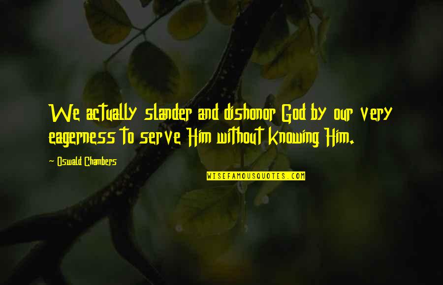 Slander's Quotes By Oswald Chambers: We actually slander and dishonor God by our Slander's Quotes By Oswald Chambers: We actually slander and dishonor God by our