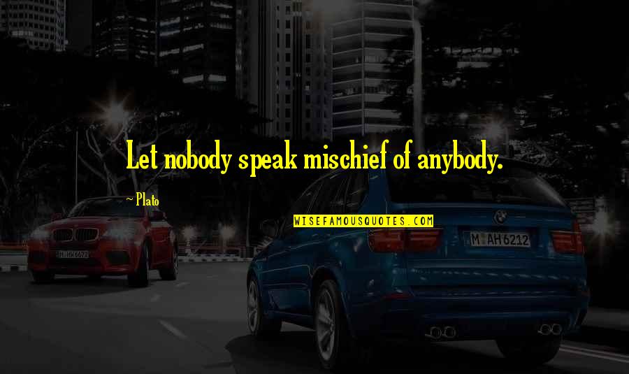 Slander's Quotes By Plato: Let nobody speak mischief of anybody.