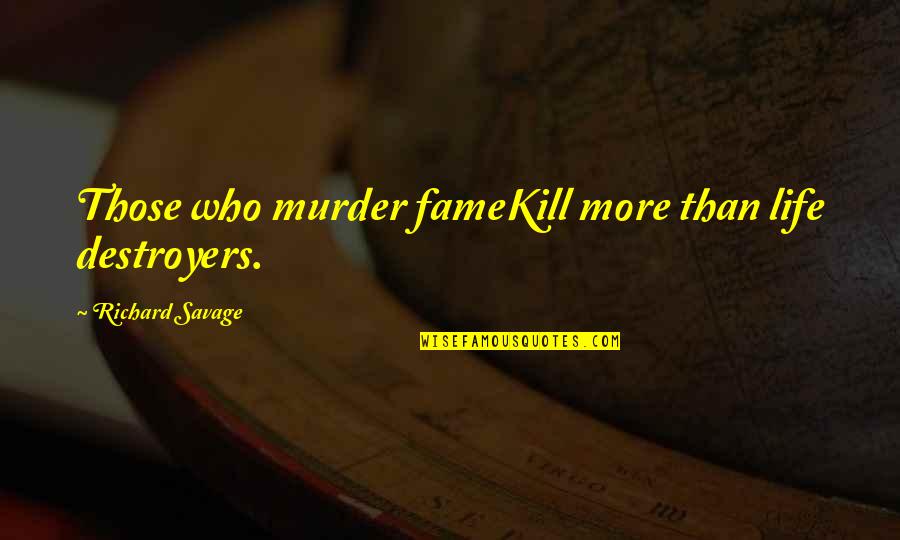 Slander's Quotes By Richard Savage: Those who murder fameKill more than life destroyers. Slander's Quotes By Richard Savage: Those who murder fameKill more than life destroyers.