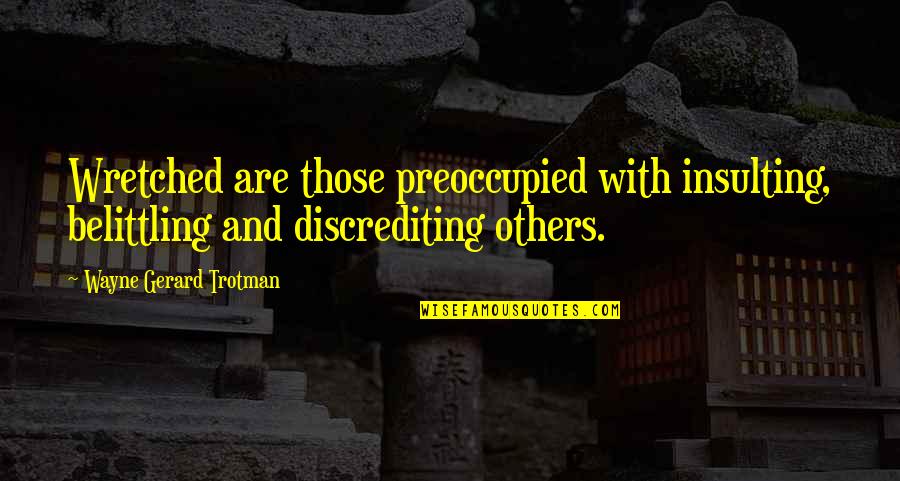 Slander's Quotes By Wayne Gerard Trotman: Wretched are those preoccupied with insulting, belittling and Slander's Quotes By Wayne Gerard Trotman: Wretched are those preoccupied with insulting, belittling and