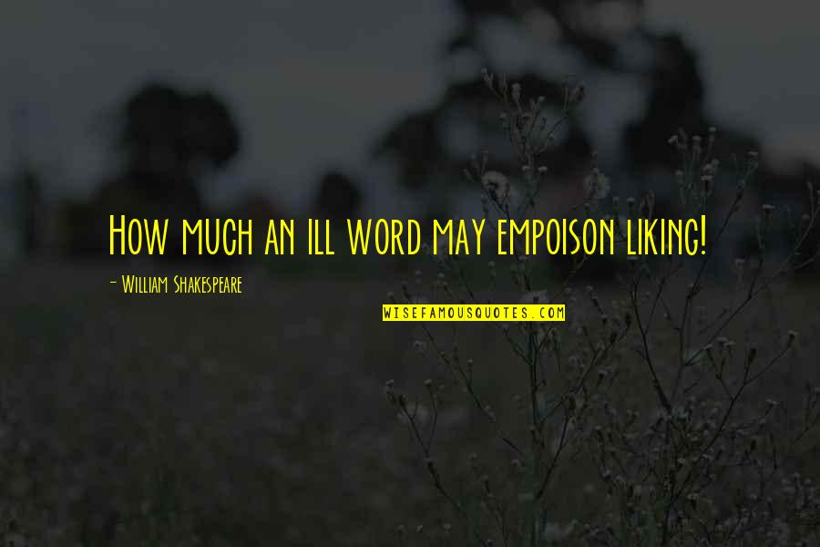 Slander's Quotes By William Shakespeare: How much an ill word may empoison liking! Slander's Quotes By William Shakespeare: How much an ill word may empoison liking!