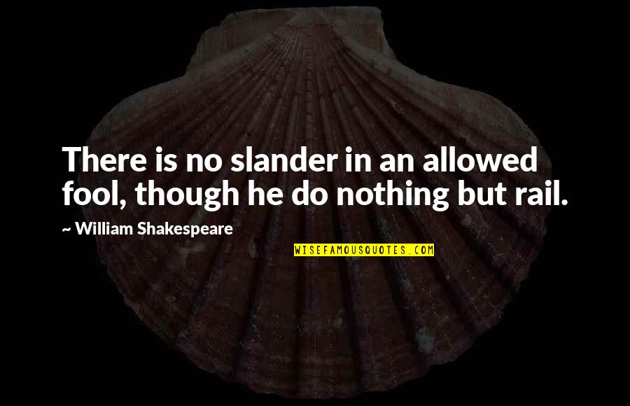 Slander's Quotes By William Shakespeare: There is no slander in an allowed fool, Slander's Quotes By William Shakespeare: There is no slander in an allowed fool,