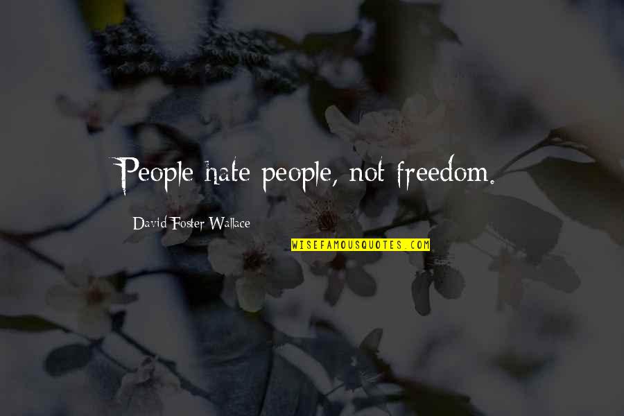 Slaney Quotes By David Foster Wallace: People hate people, not freedom.