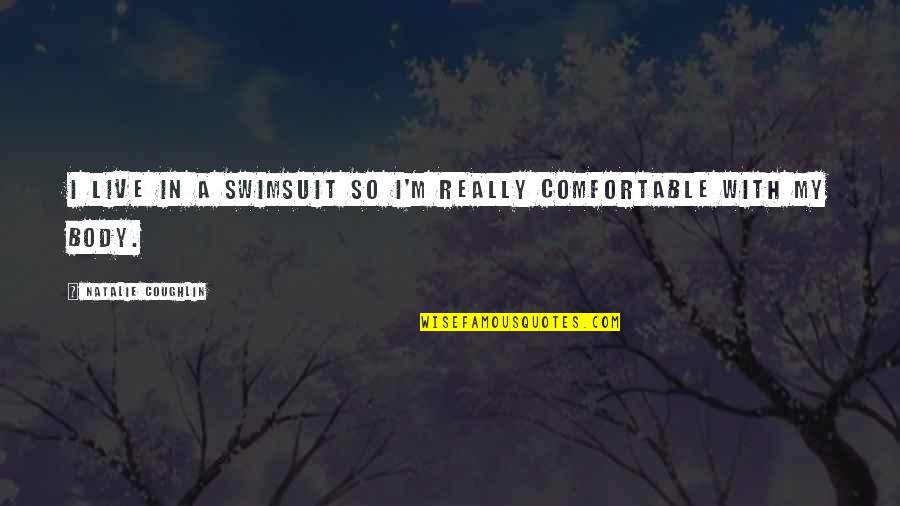 Slaney Quotes By Natalie Coughlin: I live in a swimsuit so I'm really