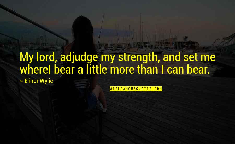 Slaney River Quotes By Elinor Wylie: My lord, adjudge my strength, and set me