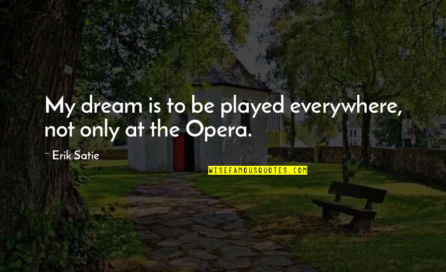 Slang Term Quotes By Erik Satie: My dream is to be played everywhere, not