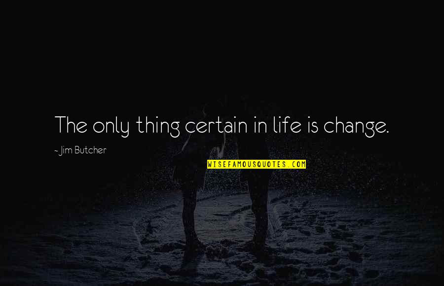Slang Term Quotes By Jim Butcher: The only thing certain in life is change.