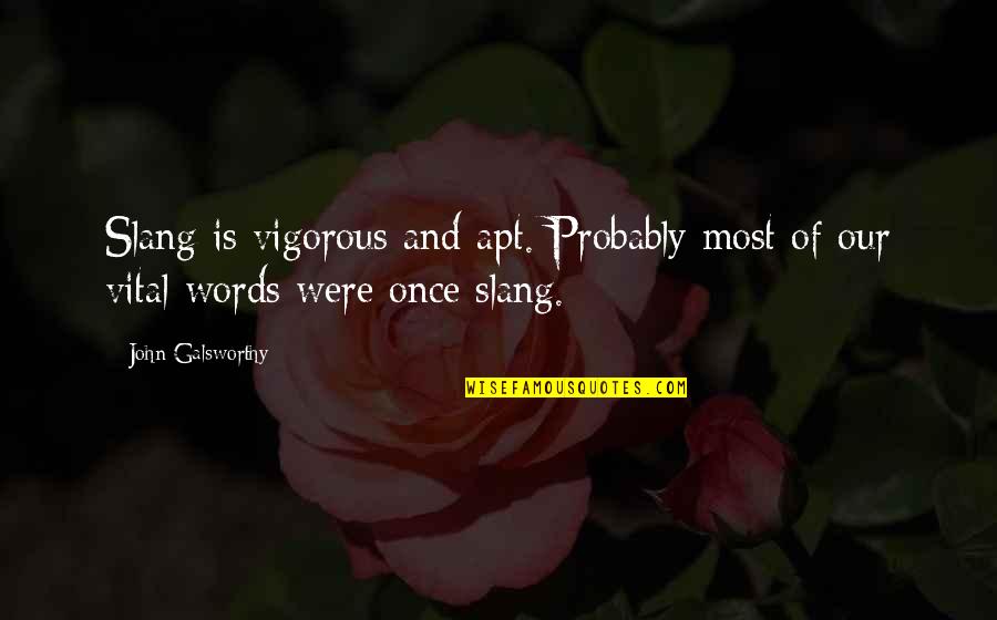 Slang Words In Quotes By John Galsworthy: Slang is vigorous and apt. Probably most of