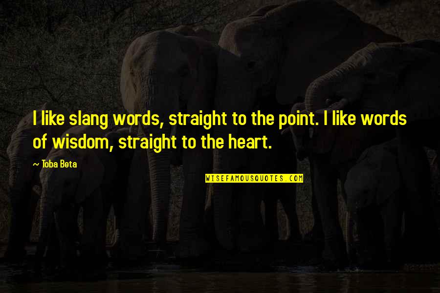 Slang Words In Quotes By Toba Beta: I like slang words, straight to the point.