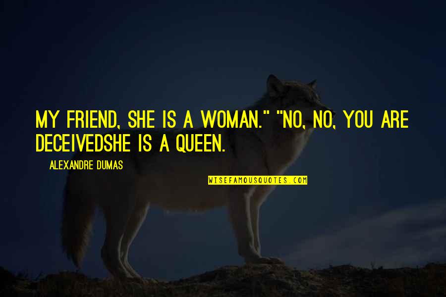 Slanged Quotes By Alexandre Dumas: My friend, she is a woman." "No, no, Slanged Quotes By Alexandre Dumas: My friend, she is a woman." "No, no,