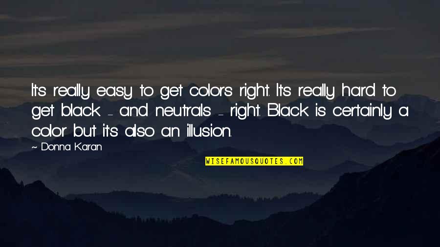 Slanged Quotes By Donna Karan: It's really easy to get colors right. It's Slanged Quotes By Donna Karan: It's really easy to get colors right. It's