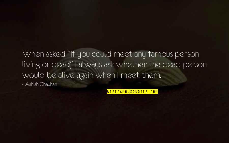 Slanger Drums Quotes By Ashish Chauhan: When asked "If you could meet any famous Slanger Drums Quotes By Ashish Chauhan: When asked "If you could meet any famous
