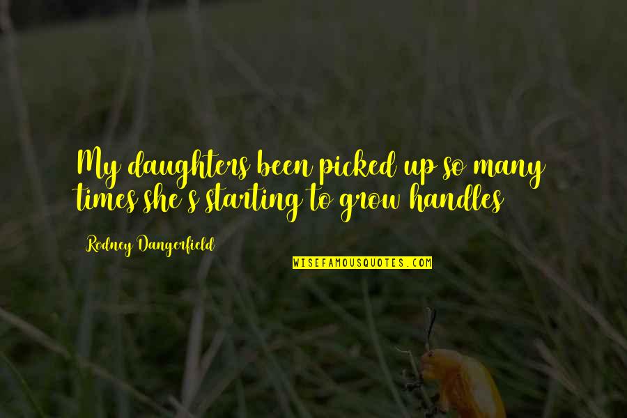 Slanger Drums Quotes By Rodney Dangerfield: My daughters been picked up so many times Slanger Drums Quotes By Rodney Dangerfield: My daughters been picked up so many times